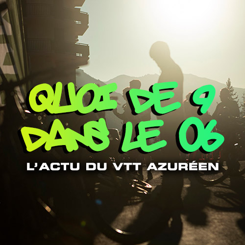 Quoi de 9 dans le 06 ?! Les news VTT de la semaine Quoi de 9 dans le 06 ?! Les news VTT de la semaine